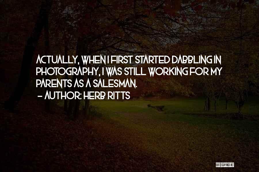 Herb Ritts Quotes: Actually, When I First Started Dabbling In Photography, I Was Still Working For My Parents As A Salesman.
