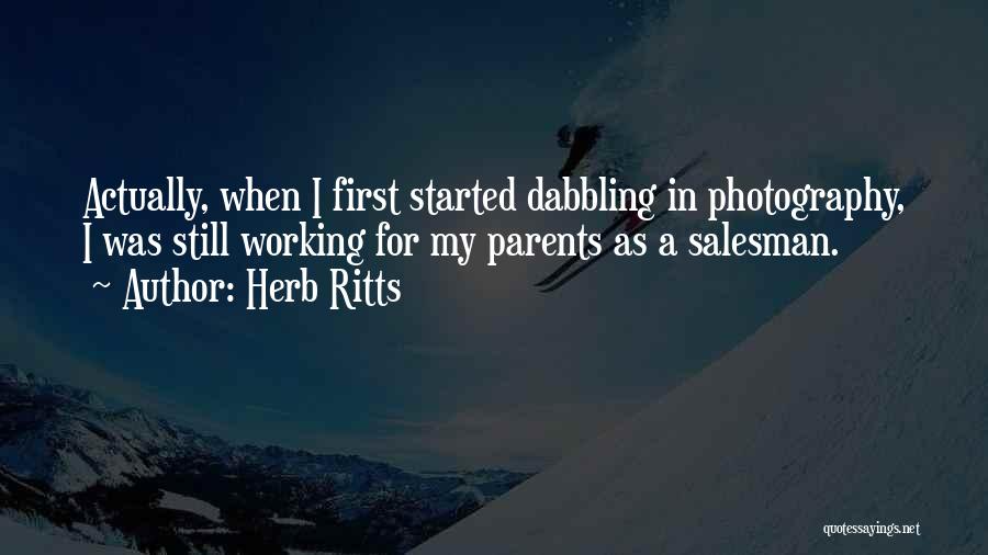 Herb Ritts Quotes: Actually, When I First Started Dabbling In Photography, I Was Still Working For My Parents As A Salesman.