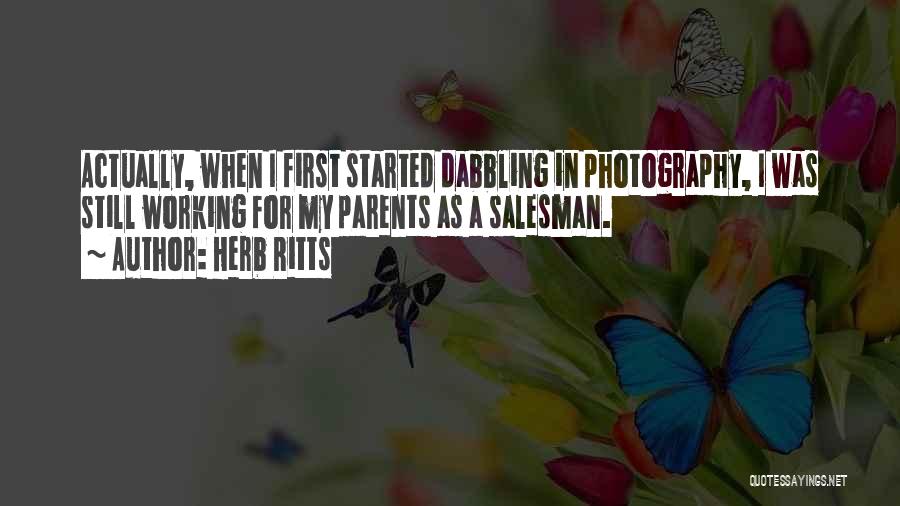 Herb Ritts Quotes: Actually, When I First Started Dabbling In Photography, I Was Still Working For My Parents As A Salesman.