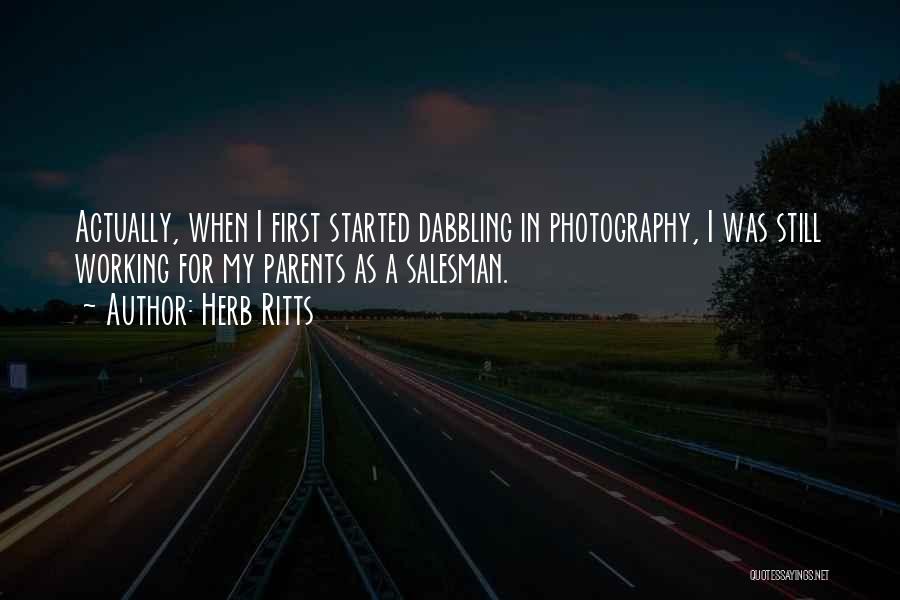 Herb Ritts Quotes: Actually, When I First Started Dabbling In Photography, I Was Still Working For My Parents As A Salesman.