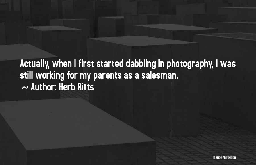 Herb Ritts Quotes: Actually, When I First Started Dabbling In Photography, I Was Still Working For My Parents As A Salesman.