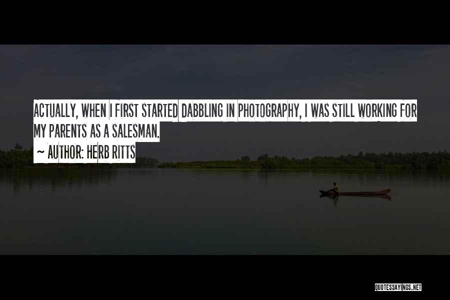 Herb Ritts Quotes: Actually, When I First Started Dabbling In Photography, I Was Still Working For My Parents As A Salesman.