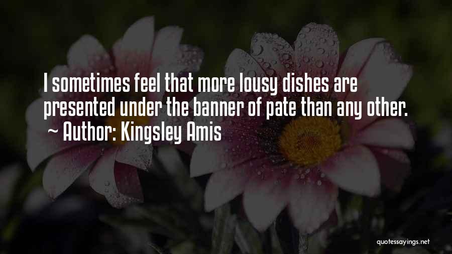 Kingsley Amis Quotes: I Sometimes Feel That More Lousy Dishes Are Presented Under The Banner Of Pate Than Any Other.