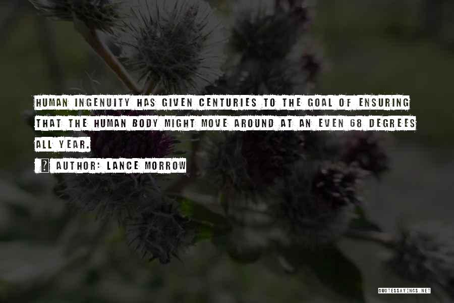 Lance Morrow Quotes: Human Ingenuity Has Given Centuries To The Goal Of Ensuring That The Human Body Might Move Around At An Even