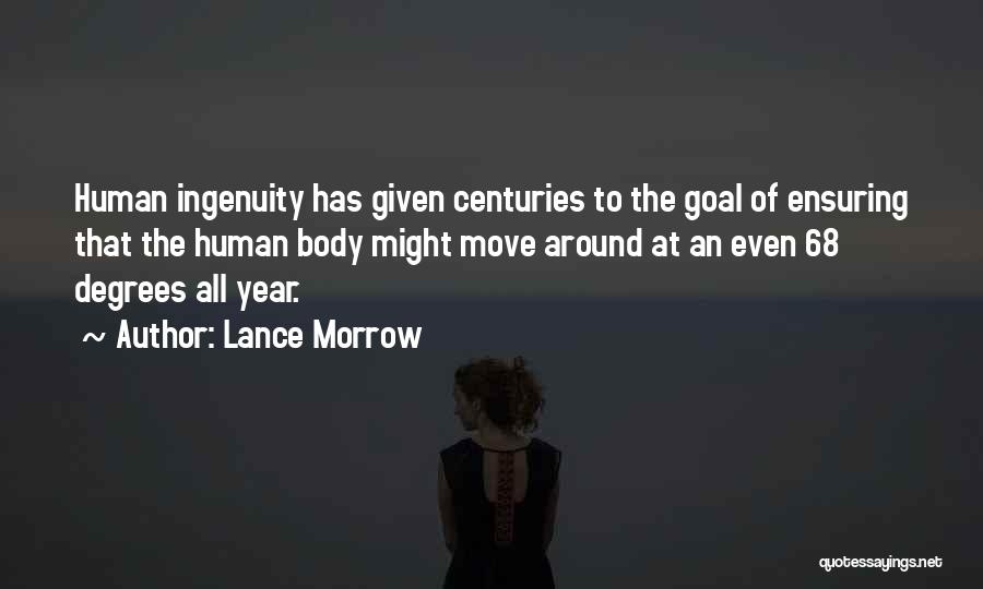 Lance Morrow Quotes: Human Ingenuity Has Given Centuries To The Goal Of Ensuring That The Human Body Might Move Around At An Even