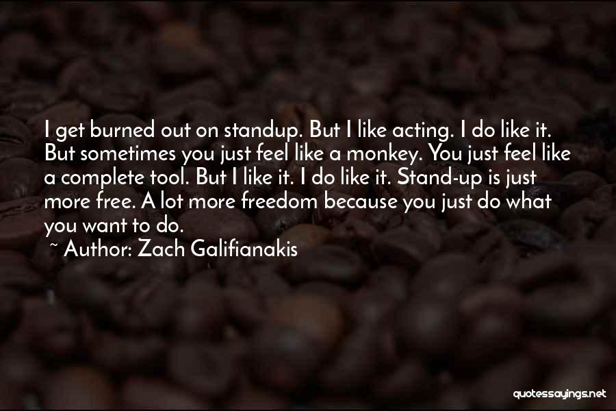 Zach Galifianakis Quotes: I Get Burned Out On Standup. But I Like Acting. I Do Like It. But Sometimes You Just Feel Like