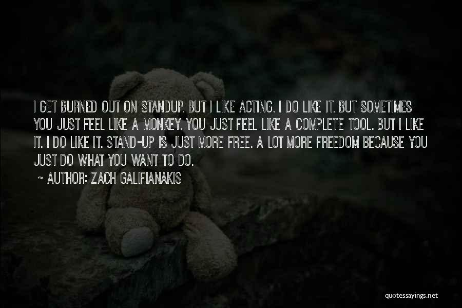 Zach Galifianakis Quotes: I Get Burned Out On Standup. But I Like Acting. I Do Like It. But Sometimes You Just Feel Like