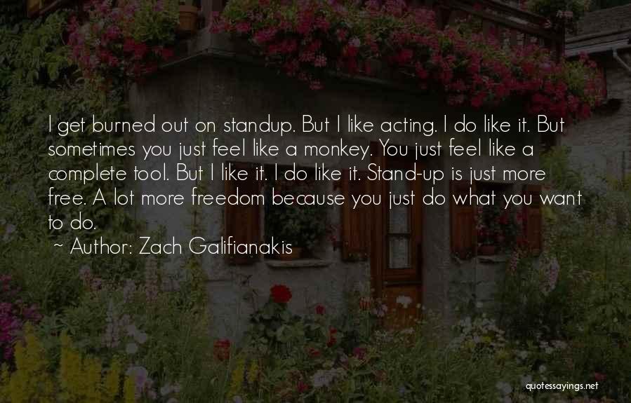 Zach Galifianakis Quotes: I Get Burned Out On Standup. But I Like Acting. I Do Like It. But Sometimes You Just Feel Like