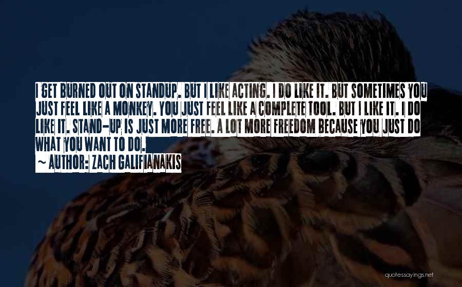 Zach Galifianakis Quotes: I Get Burned Out On Standup. But I Like Acting. I Do Like It. But Sometimes You Just Feel Like