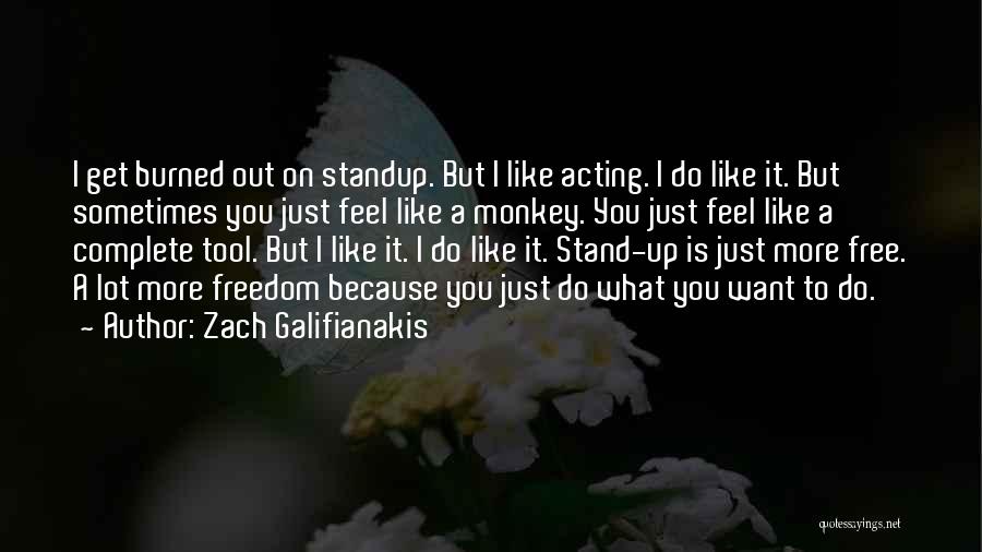 Zach Galifianakis Quotes: I Get Burned Out On Standup. But I Like Acting. I Do Like It. But Sometimes You Just Feel Like