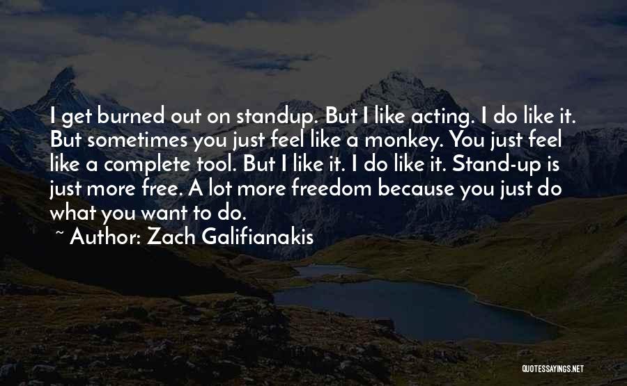 Zach Galifianakis Quotes: I Get Burned Out On Standup. But I Like Acting. I Do Like It. But Sometimes You Just Feel Like