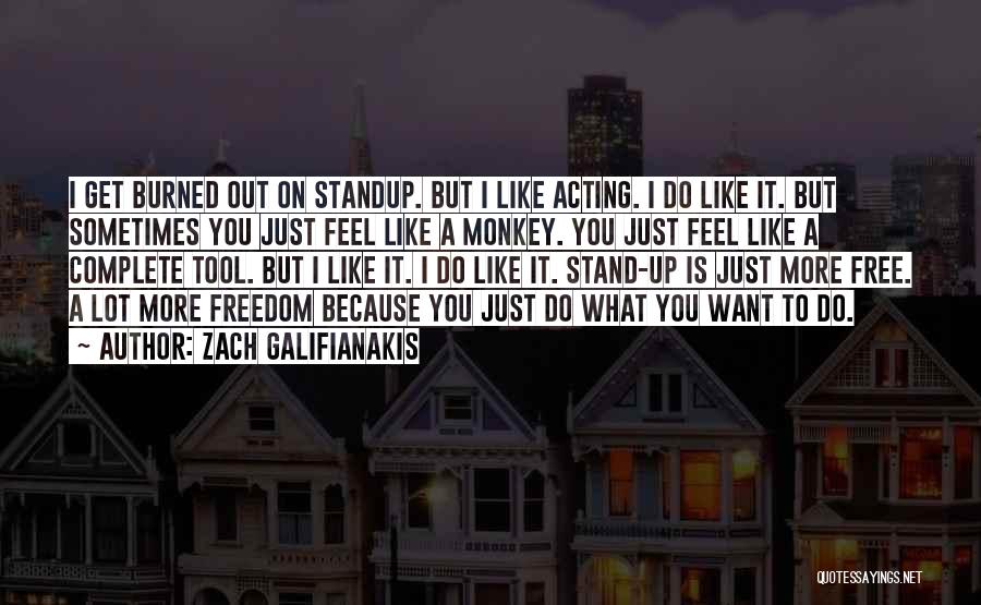 Zach Galifianakis Quotes: I Get Burned Out On Standup. But I Like Acting. I Do Like It. But Sometimes You Just Feel Like