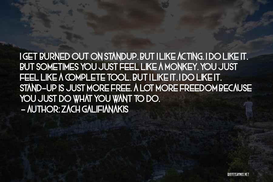 Zach Galifianakis Quotes: I Get Burned Out On Standup. But I Like Acting. I Do Like It. But Sometimes You Just Feel Like