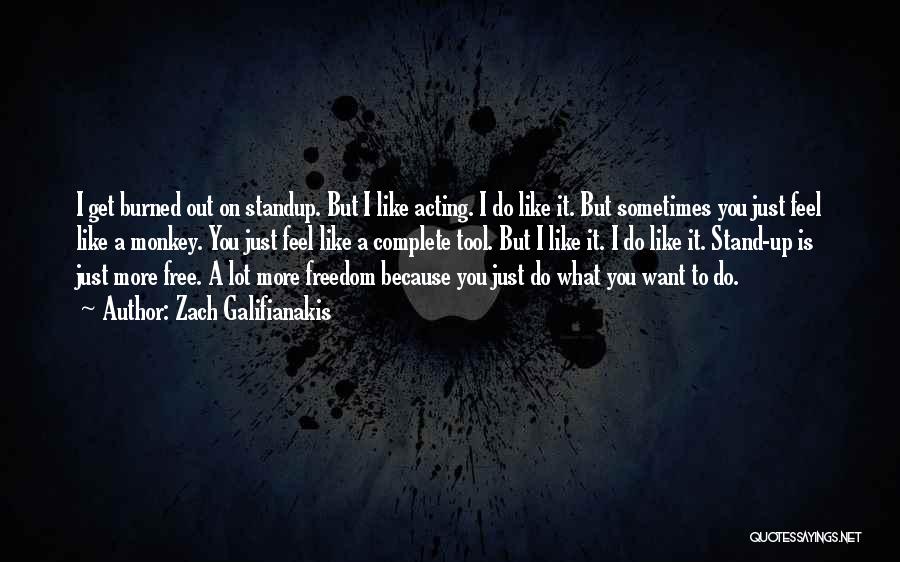 Zach Galifianakis Quotes: I Get Burned Out On Standup. But I Like Acting. I Do Like It. But Sometimes You Just Feel Like