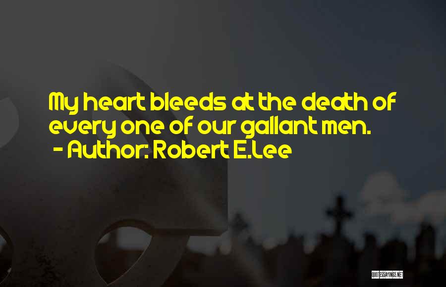 Robert E.Lee Quotes: My Heart Bleeds At The Death Of Every One Of Our Gallant Men.