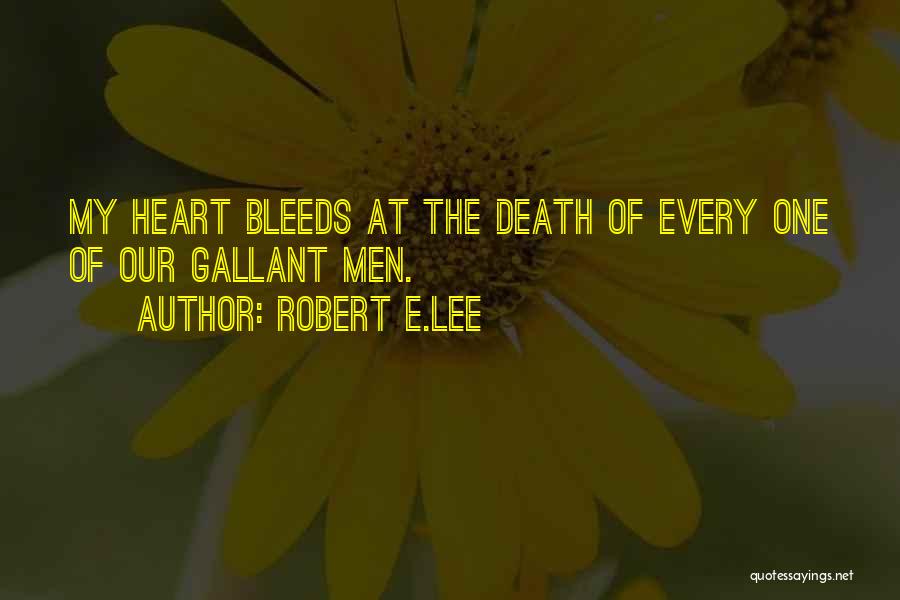 Robert E.Lee Quotes: My Heart Bleeds At The Death Of Every One Of Our Gallant Men.