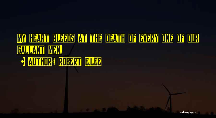Robert E.Lee Quotes: My Heart Bleeds At The Death Of Every One Of Our Gallant Men.