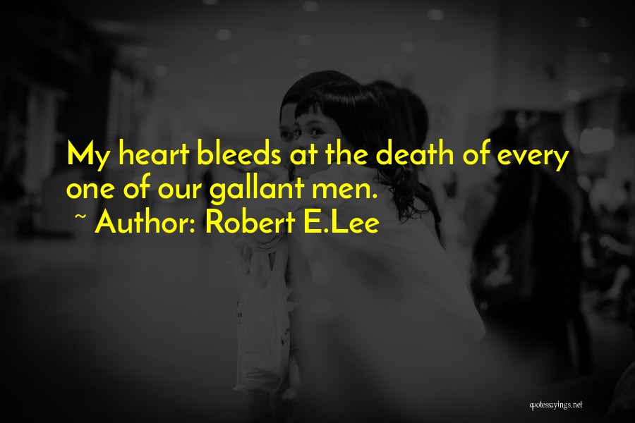 Robert E.Lee Quotes: My Heart Bleeds At The Death Of Every One Of Our Gallant Men.