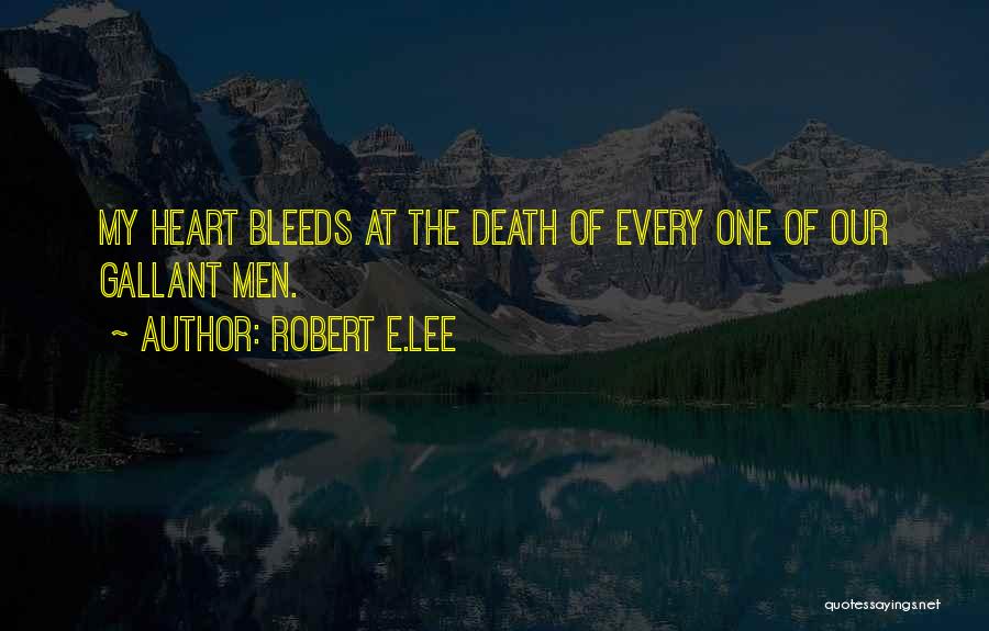 Robert E.Lee Quotes: My Heart Bleeds At The Death Of Every One Of Our Gallant Men.