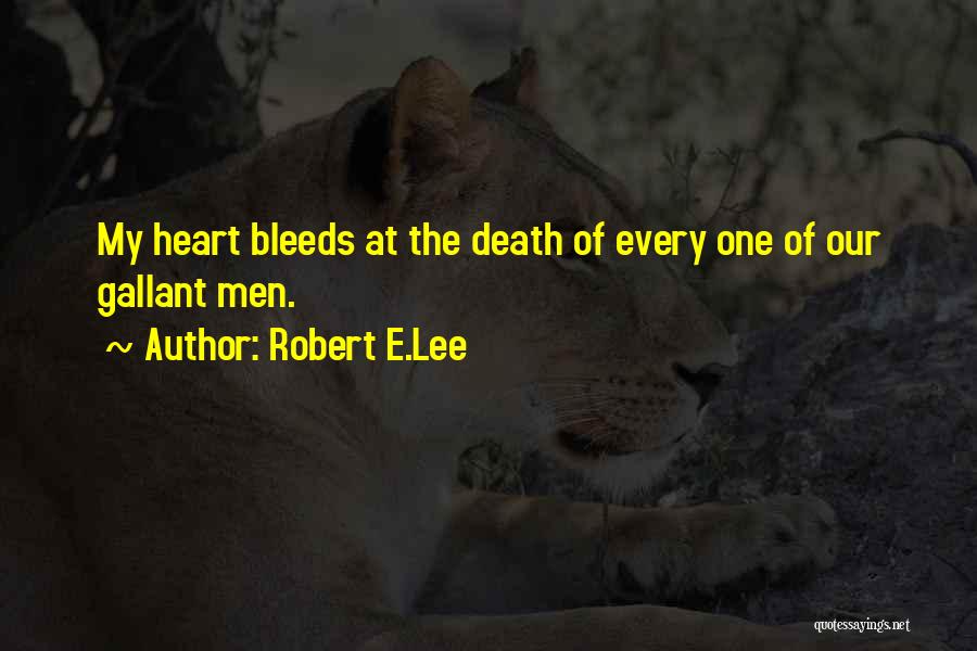 Robert E.Lee Quotes: My Heart Bleeds At The Death Of Every One Of Our Gallant Men.