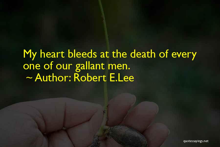 Robert E.Lee Quotes: My Heart Bleeds At The Death Of Every One Of Our Gallant Men.