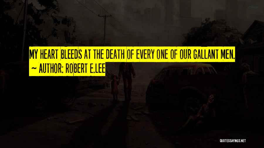 Robert E.Lee Quotes: My Heart Bleeds At The Death Of Every One Of Our Gallant Men.