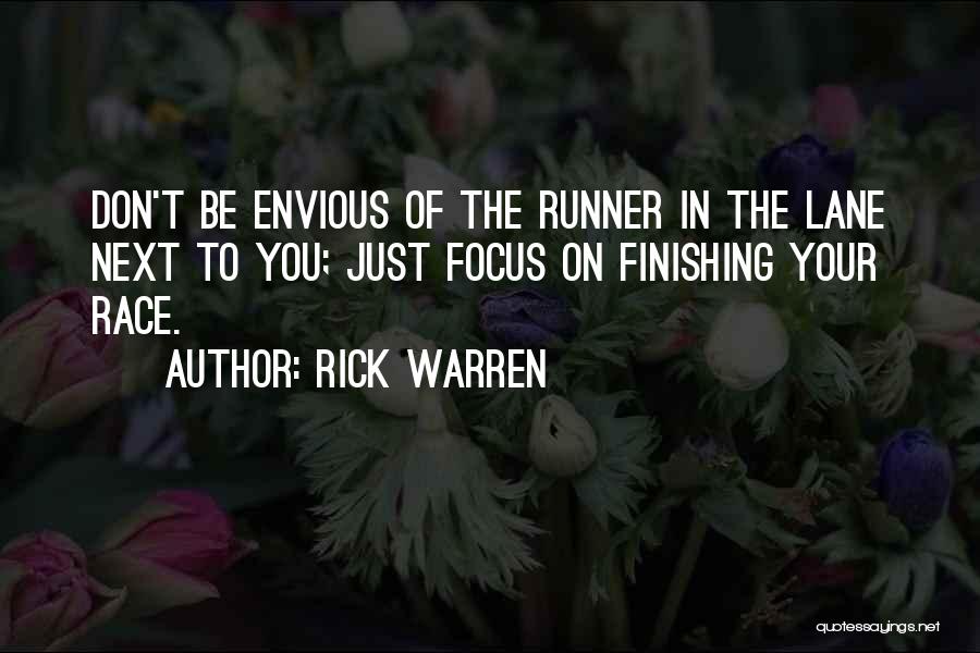 Rick Warren Quotes: Don't Be Envious Of The Runner In The Lane Next To You; Just Focus On Finishing Your Race.