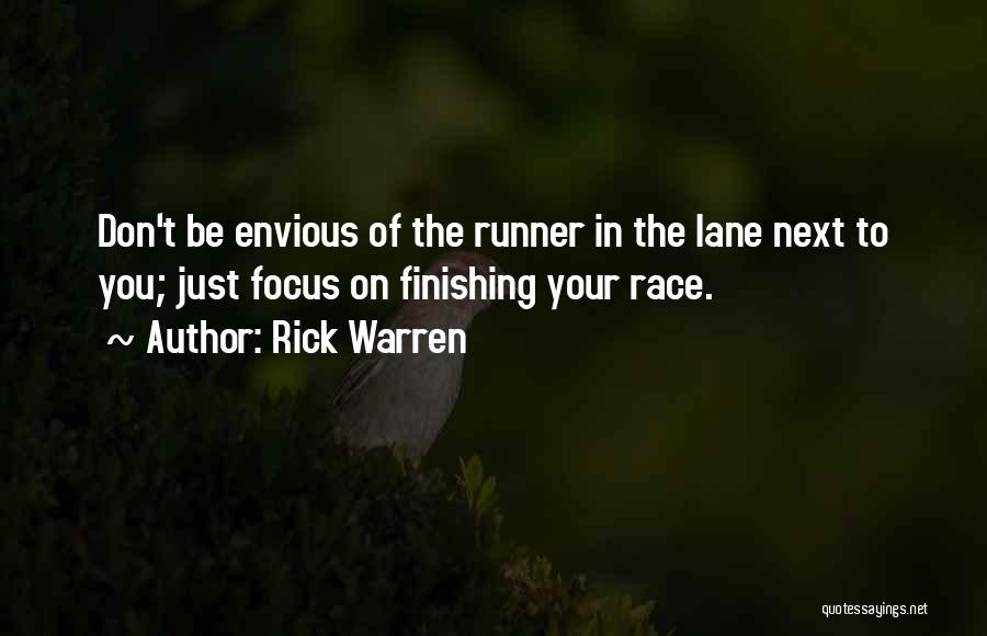 Rick Warren Quotes: Don't Be Envious Of The Runner In The Lane Next To You; Just Focus On Finishing Your Race.