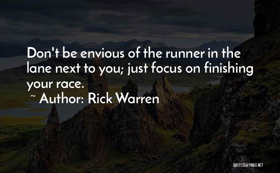 Rick Warren Quotes: Don't Be Envious Of The Runner In The Lane Next To You; Just Focus On Finishing Your Race.