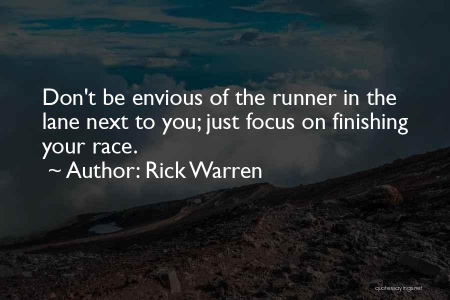Rick Warren Quotes: Don't Be Envious Of The Runner In The Lane Next To You; Just Focus On Finishing Your Race.