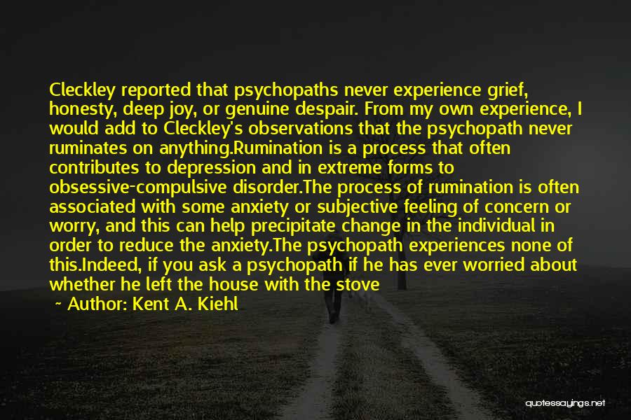 Kent A. Kiehl Quotes: Cleckley Reported That Psychopaths Never Experience Grief, Honesty, Deep Joy, Or Genuine Despair. From My Own Experience, I Would Add