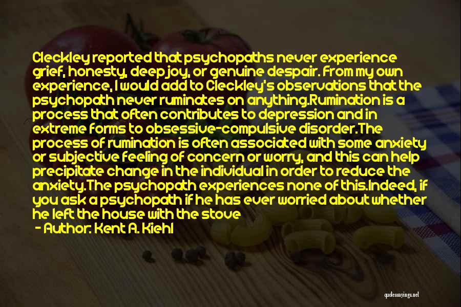 Kent A. Kiehl Quotes: Cleckley Reported That Psychopaths Never Experience Grief, Honesty, Deep Joy, Or Genuine Despair. From My Own Experience, I Would Add