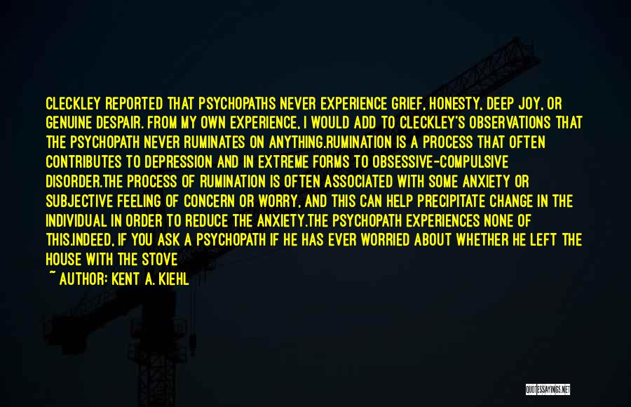 Kent A. Kiehl Quotes: Cleckley Reported That Psychopaths Never Experience Grief, Honesty, Deep Joy, Or Genuine Despair. From My Own Experience, I Would Add