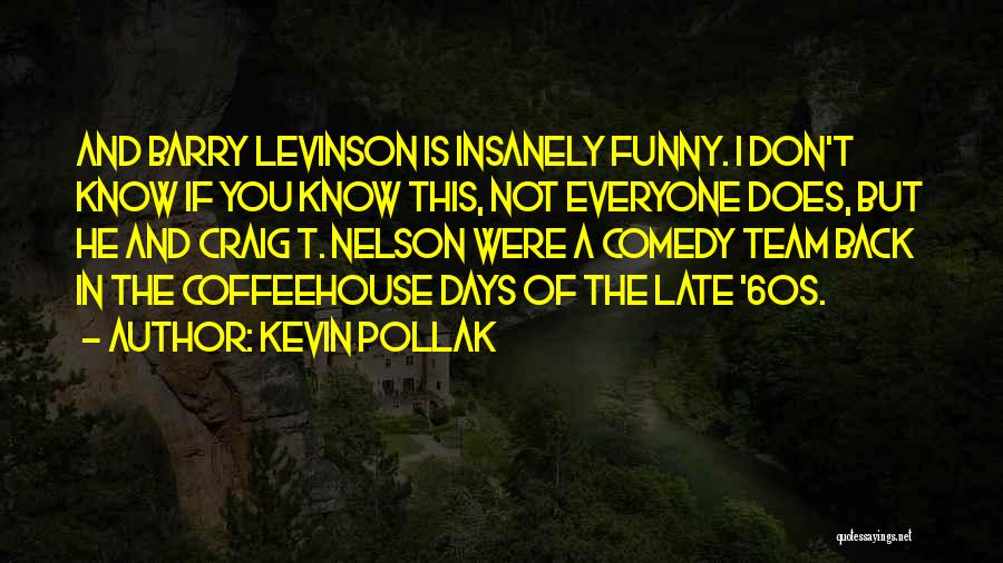 Kevin Pollak Quotes: And Barry Levinson Is Insanely Funny. I Don't Know If You Know This, Not Everyone Does, But He And Craig