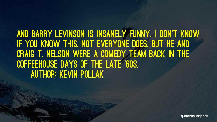 Kevin Pollak Quotes: And Barry Levinson Is Insanely Funny. I Don't Know If You Know This, Not Everyone Does, But He And Craig