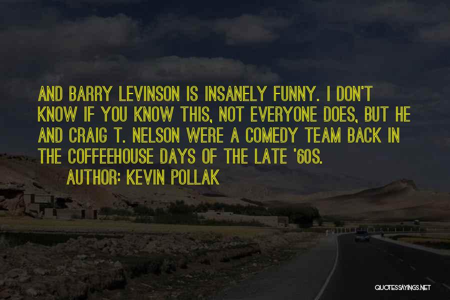 Kevin Pollak Quotes: And Barry Levinson Is Insanely Funny. I Don't Know If You Know This, Not Everyone Does, But He And Craig