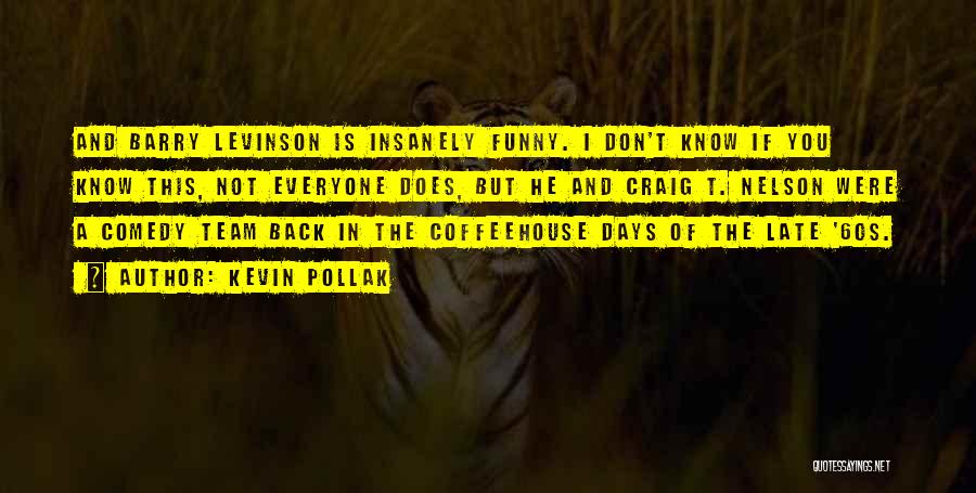 Kevin Pollak Quotes: And Barry Levinson Is Insanely Funny. I Don't Know If You Know This, Not Everyone Does, But He And Craig