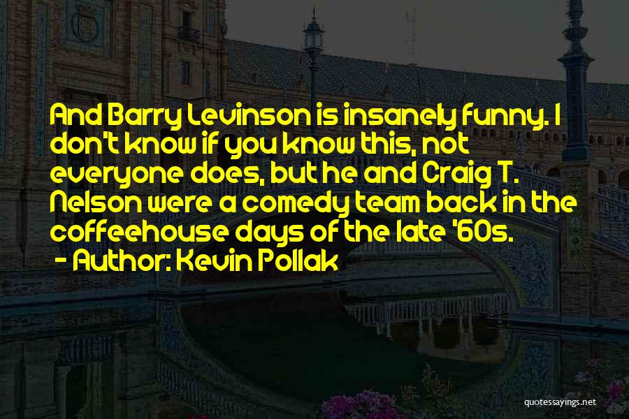 Kevin Pollak Quotes: And Barry Levinson Is Insanely Funny. I Don't Know If You Know This, Not Everyone Does, But He And Craig