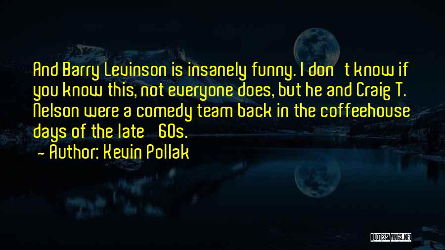 Kevin Pollak Quotes: And Barry Levinson Is Insanely Funny. I Don't Know If You Know This, Not Everyone Does, But He And Craig