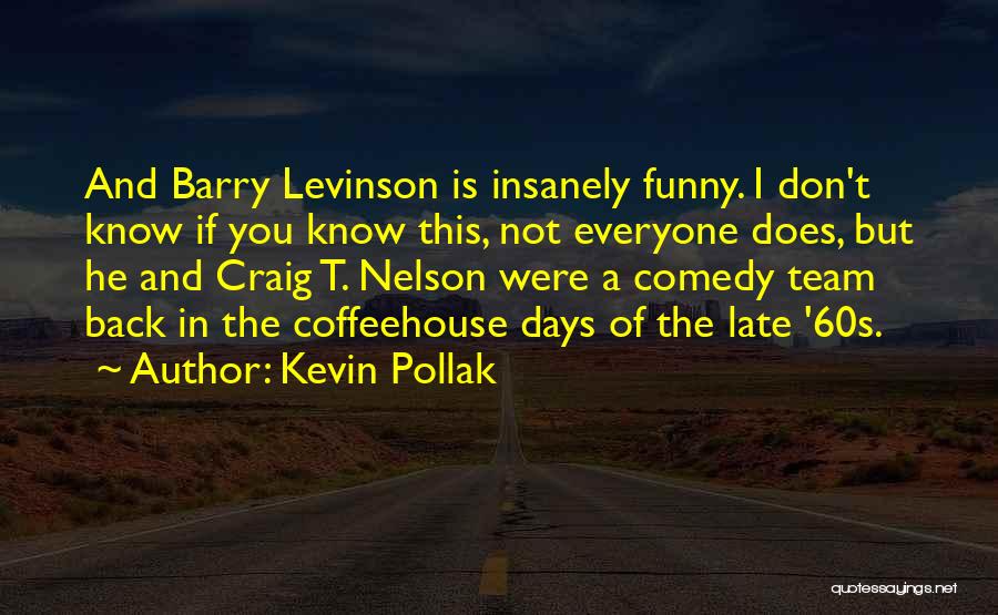 Kevin Pollak Quotes: And Barry Levinson Is Insanely Funny. I Don't Know If You Know This, Not Everyone Does, But He And Craig
