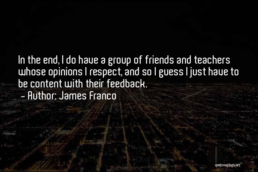 James Franco Quotes: In The End, I Do Have A Group Of Friends And Teachers Whose Opinions I Respect, And So I Guess