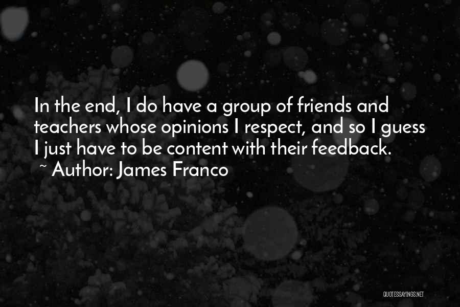 James Franco Quotes: In The End, I Do Have A Group Of Friends And Teachers Whose Opinions I Respect, And So I Guess