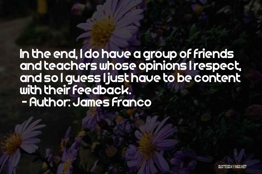 James Franco Quotes: In The End, I Do Have A Group Of Friends And Teachers Whose Opinions I Respect, And So I Guess