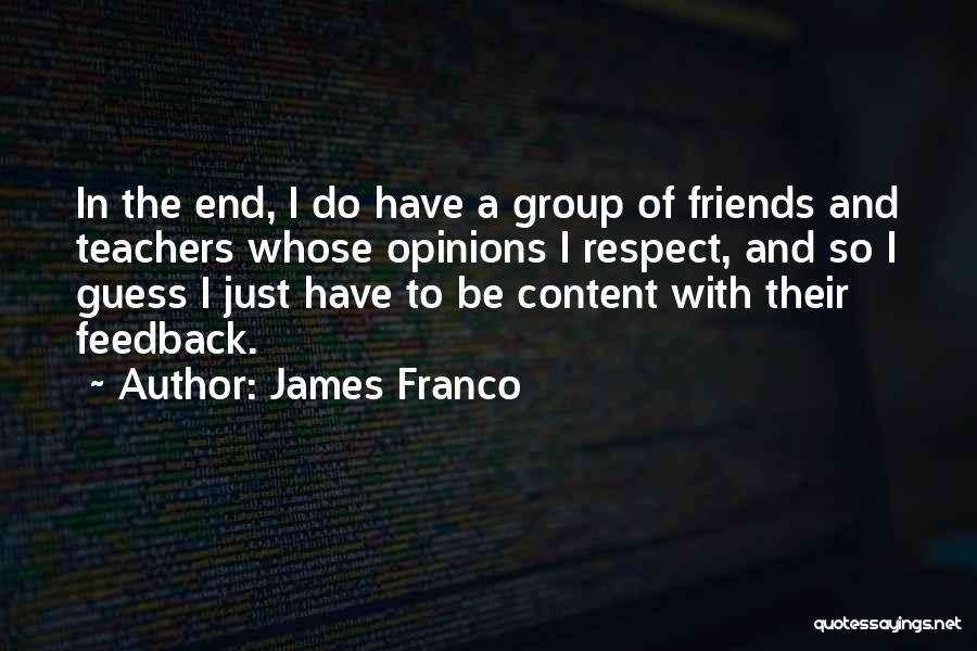 James Franco Quotes: In The End, I Do Have A Group Of Friends And Teachers Whose Opinions I Respect, And So I Guess