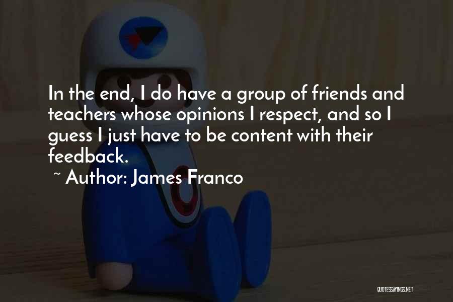 James Franco Quotes: In The End, I Do Have A Group Of Friends And Teachers Whose Opinions I Respect, And So I Guess