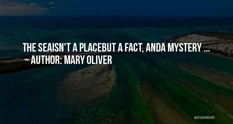 Mary Oliver Quotes: The Seaisn't A Placebut A Fact, Anda Mystery ...