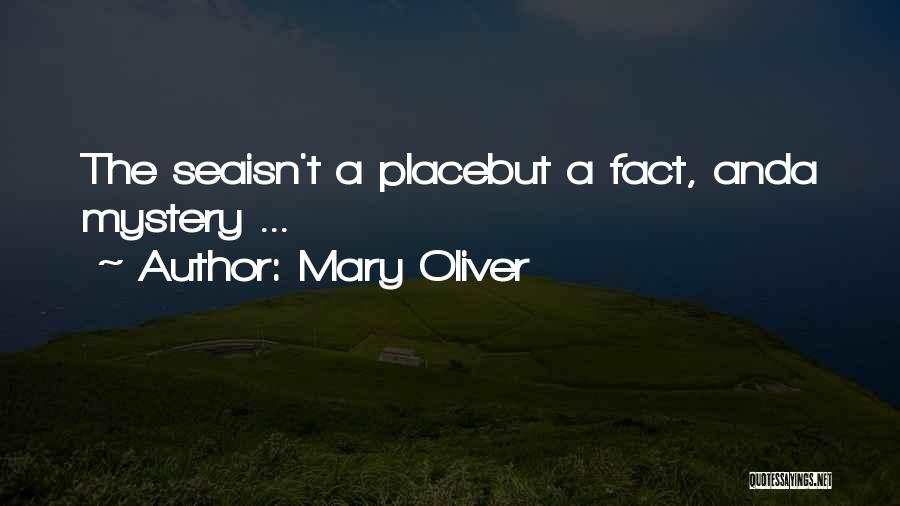 Mary Oliver Quotes: The Seaisn't A Placebut A Fact, Anda Mystery ...