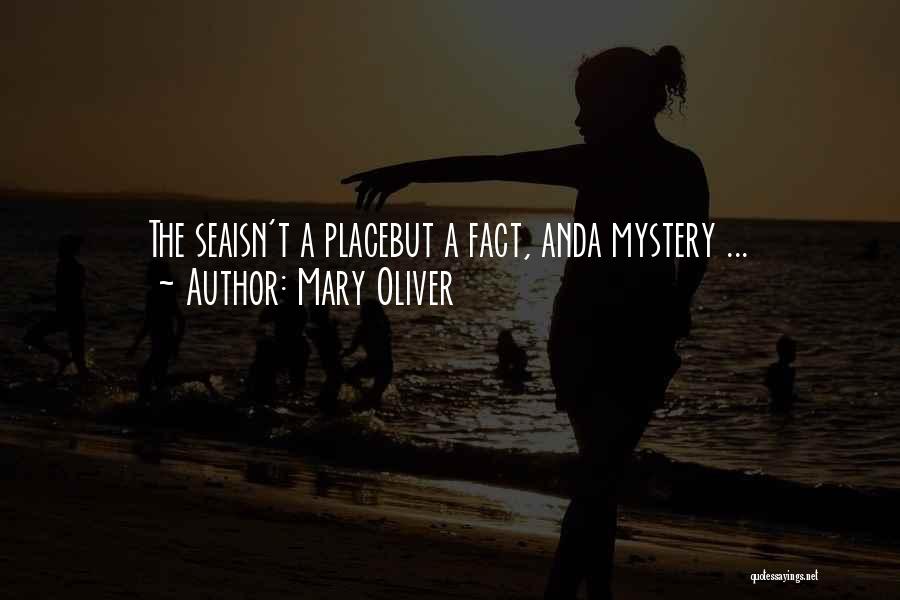 Mary Oliver Quotes: The Seaisn't A Placebut A Fact, Anda Mystery ...