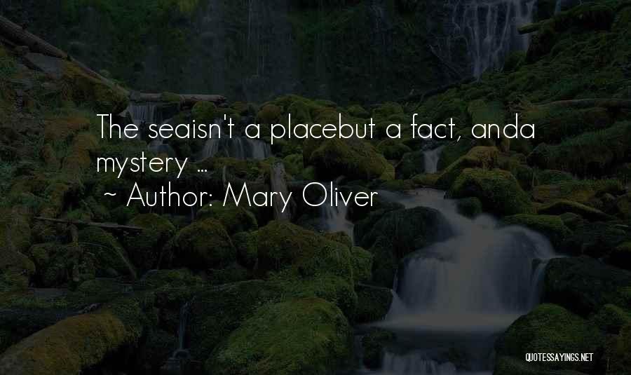 Mary Oliver Quotes: The Seaisn't A Placebut A Fact, Anda Mystery ...