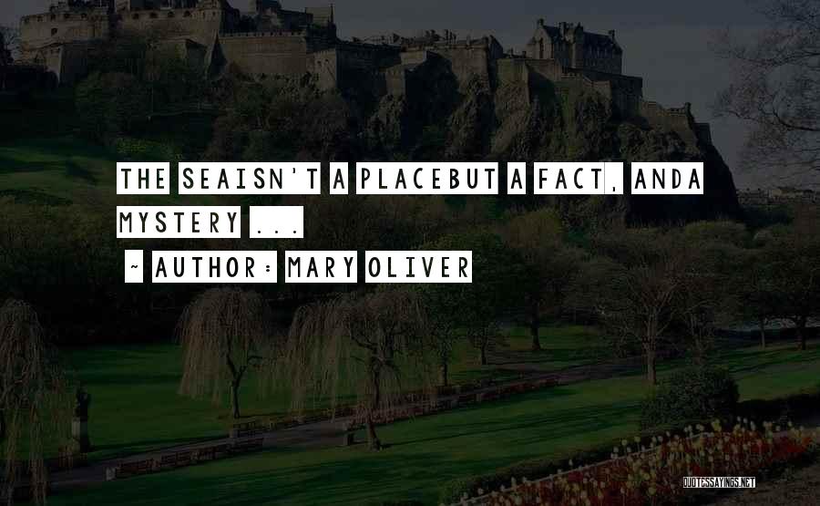 Mary Oliver Quotes: The Seaisn't A Placebut A Fact, Anda Mystery ...